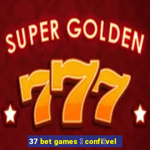 37 bet games 茅 confi谩vel